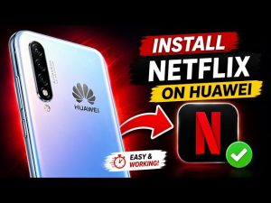 Huawei Netflix: Cách xem ổn định khi đi nước ngoài